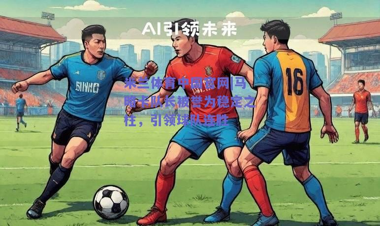 马略卡队长被誉为稳定之柱，引领球队连胜