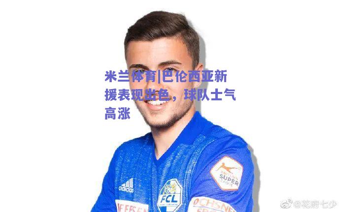 巴伦西亚新援表现出色，球队士气高涨