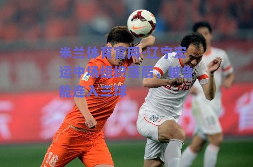 辽宁宏运中场组织落后，被鲁能连入三球